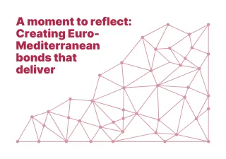 A moment to reflect. Creating Euro-Mediterranean bonds that deliver